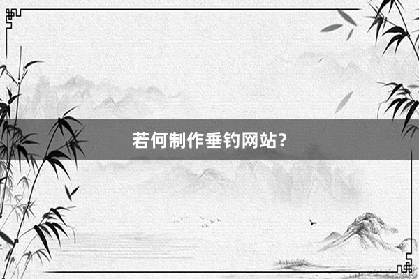 若何制作垂钓网站?